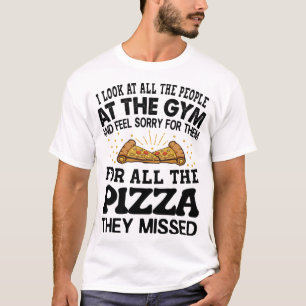 I Look At All The People At The Gym - Funny Pizza T-Shirt