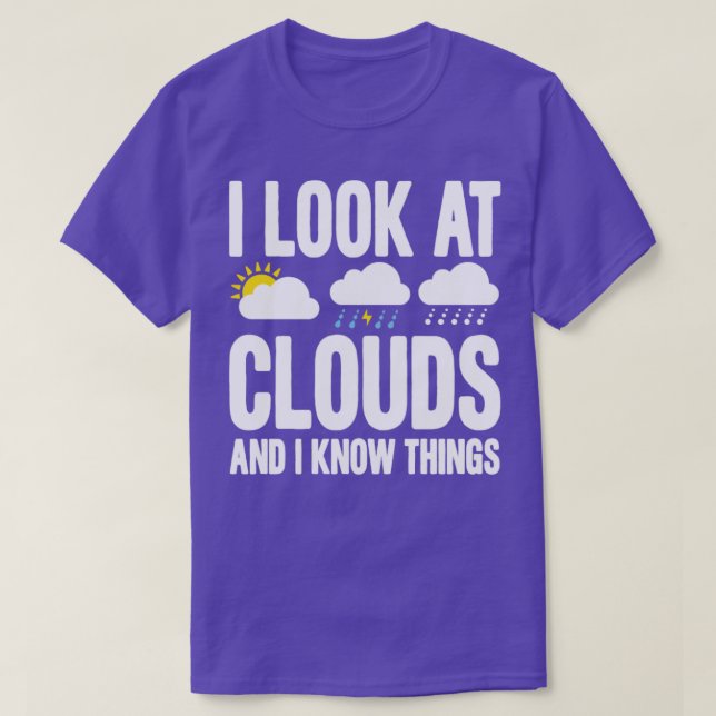 I Look At Clouds And I Know Things Funny Meteorolo T-Shirt (Design Front)