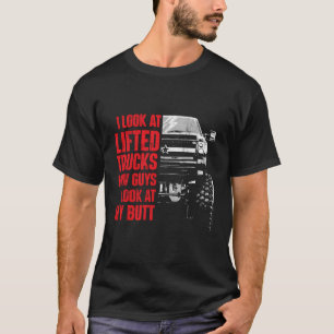 I Look At Lifted Trucks How Guys Look At My Butt P T-Shirt