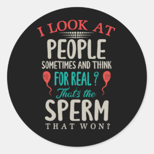 I Look At People Sometimes And Think For Real That Classic Round Sticker