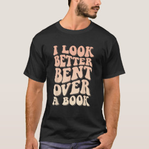 I Look Better Bent Over A Book_1 T-Shirt