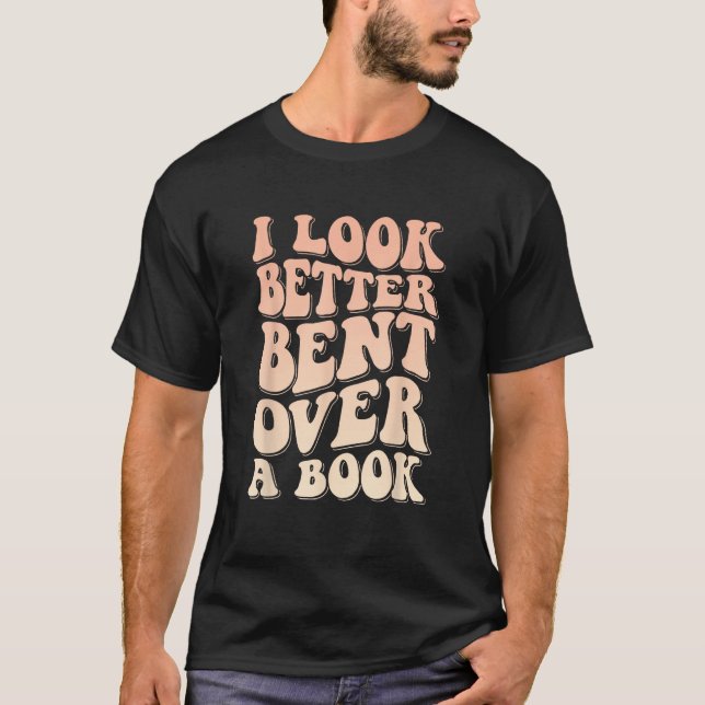 I Look Better Bent Over A Book_1 T-Shirt (Front)