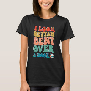 I Look Better Bent Over A Book Funny Groovy Retro T-Shirt