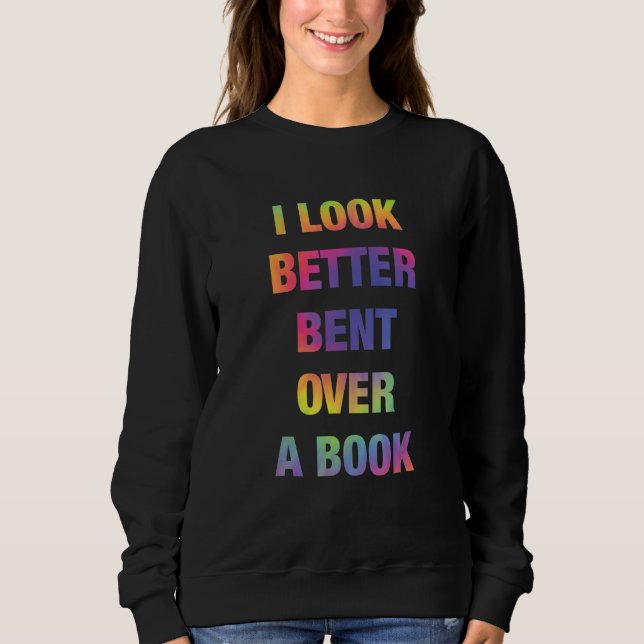 I Look Better Bent Over A Book Funny Sweatshirt (Front)