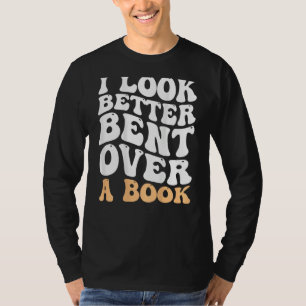 I Look Better Bent Over A Book Groovy Funny Books  T-Shirt