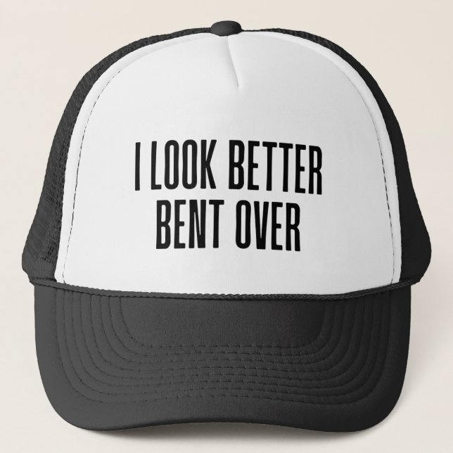 I Look Better Bent Over Funny  Trucker Hat (Front)