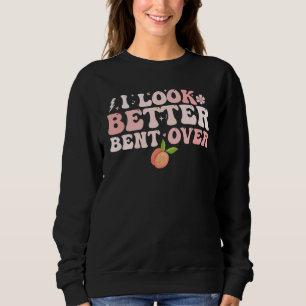 I Look Better Bent Over Groovy Hippie Style Retro Sweatshirt