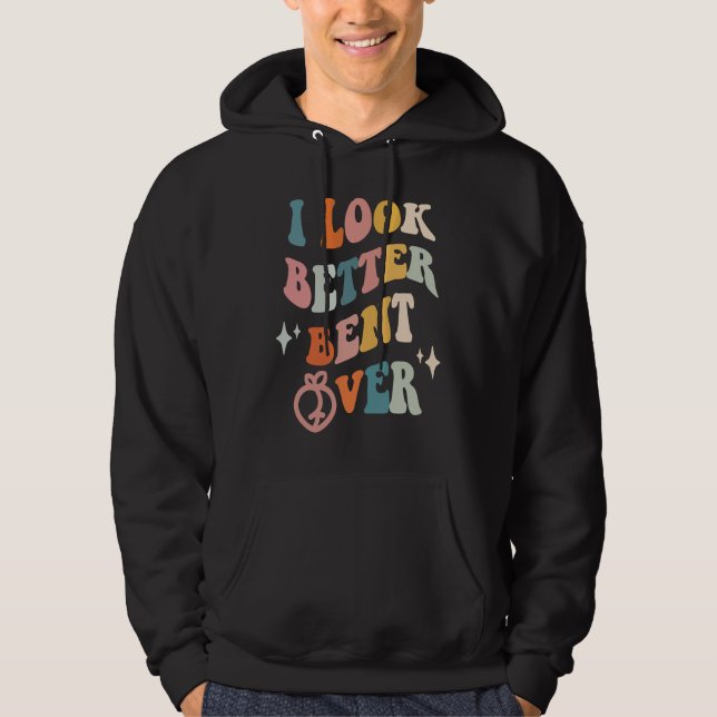 I Look Better Bent Over  Sarcastic Sayings Booty P Hoodie (Front)