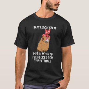 I Look Calm But In My Mind I ve Already Pecked You T-Shirt