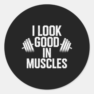 I Look Good In Muscles  Classic Round Sticker
