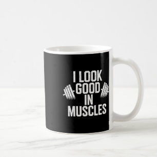 I Look Good In Muscles Coffee Mug