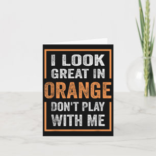 I Look Great In Orange Dont Play With Me Funny Card