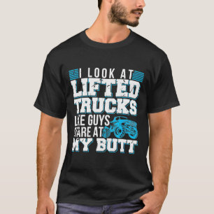 I Look Lifted Trucks Like Guys Stare At My Butt Gi T-Shirt