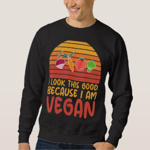 I Look This Good Because I'm Vegan Sarcastic Veget Sweatshirt
