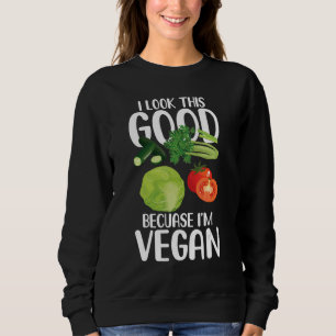 I Look This Good Because I'm Vegan Sweatshirt
