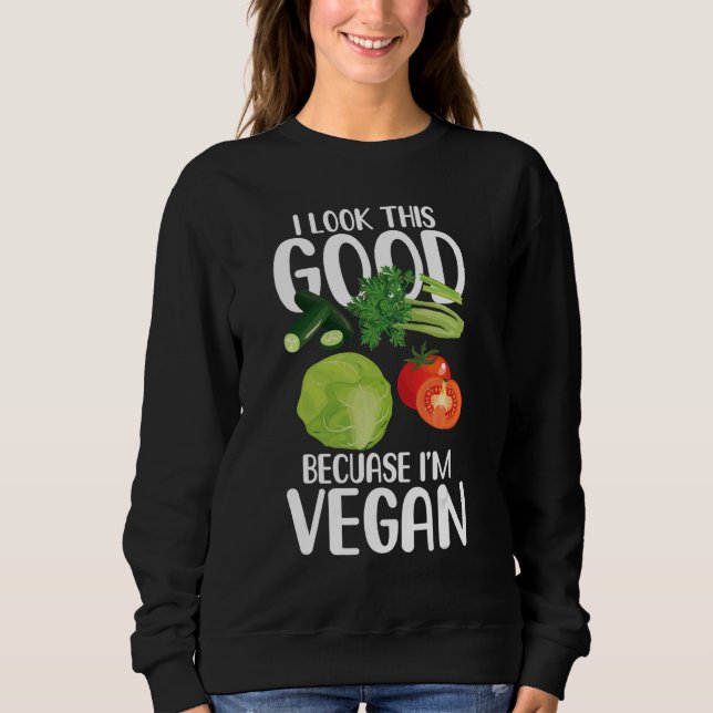 I Look This Good Because I'm Vegan Sweatshirt (Front)