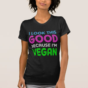 I Look This Good Because I'm Vegan T-Shirt