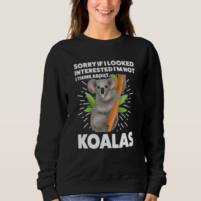 I looked interested I'm not I think about koalas k Sweatshirt (Front)
