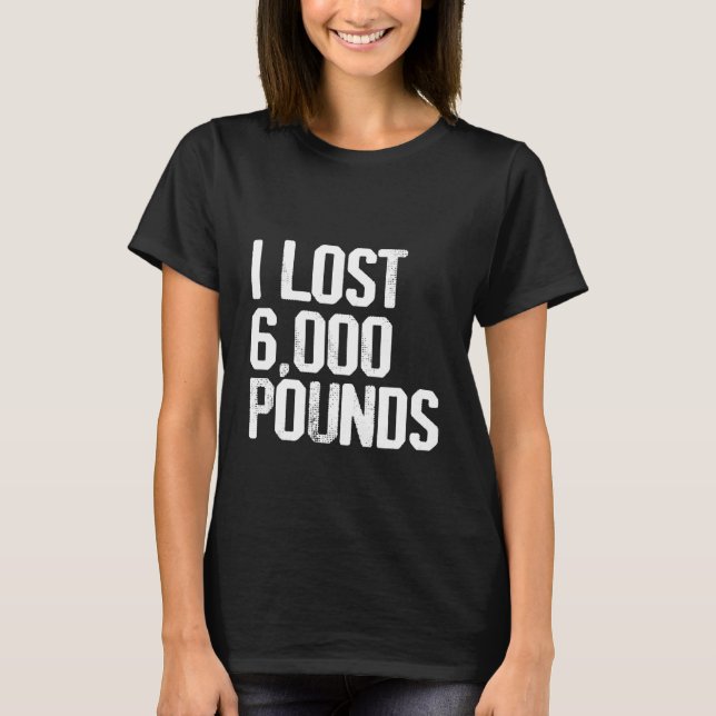 I Lost 6 000 Pounds    T-Shirt (Front)
