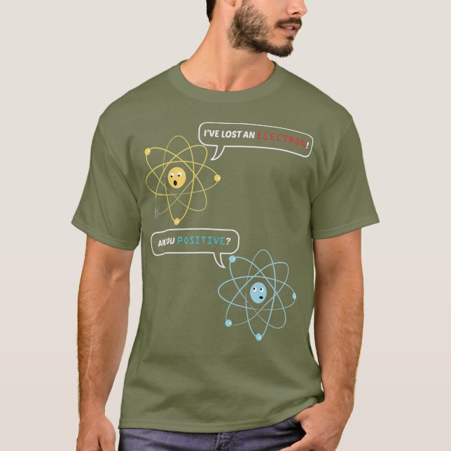 I Lost an Electron Are You Positive Chemistry T-Shirt (Front)