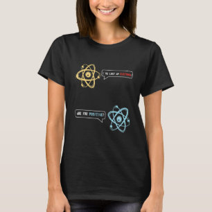 I Lost An Electron Are You Positive  Chemistry T-Shirt