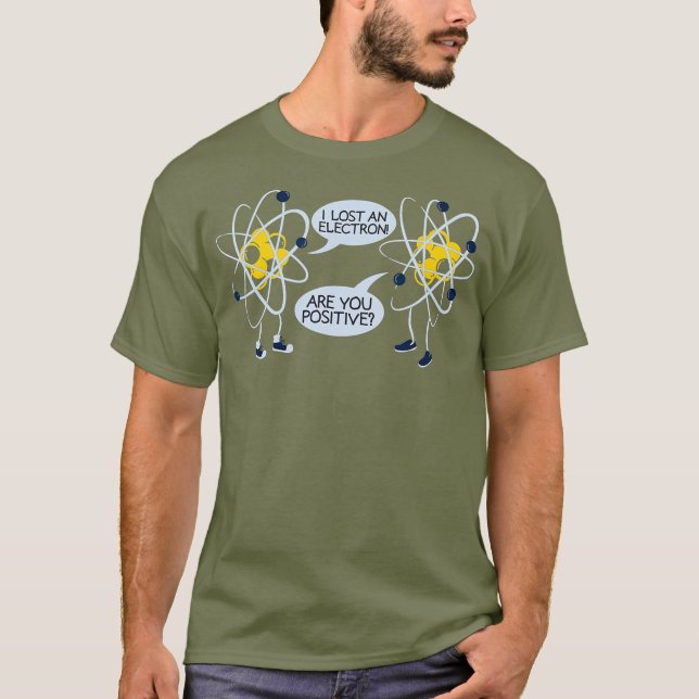I Lost An Electron Are You Positive T  Gift T-Shirt (Front)