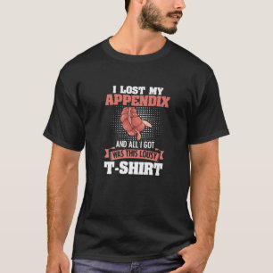 I Lost My Appendix Appendicitis Appendectomy T-Shirt