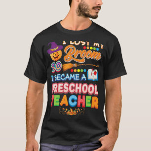 I Lost My Broom So I Became A Preschool Teacher Wi T-Shirt