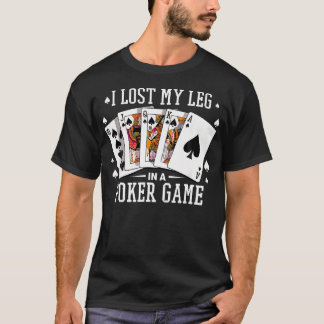 I Lost My Leg In A Poker Game Cards Poker Players T-Shirt