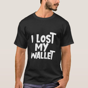 I Lost My Wallet T-Shirt