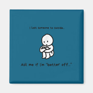 I Lost Someone To Suicide Ask Me If I'm Better Off Magnet