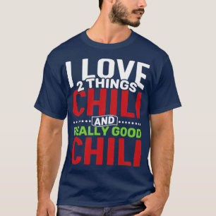 I love 2 things Chili and Really Good Chili T-Shirt