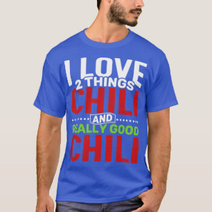 I love 2 things Chilli and Really Good Chilli T-Shirt