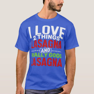 I love 2 things Lasagna and Really Good Lasagna T-Shirt