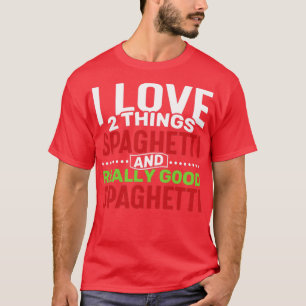 I love 2 things Spaghetti and Really Good Spaghett T-Shirt
