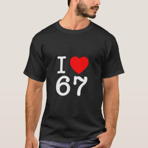 I Love 67 67 Six Seven Meme T-Shirt