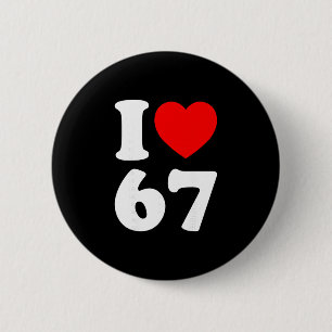 I Love 67 Funny I Heart 67 Birthday For Men Women 6 Cm Round Badge