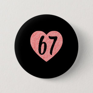 I Love 67 Funny I Heart 67 Birthday For Men Women 6 Cm Round Badge