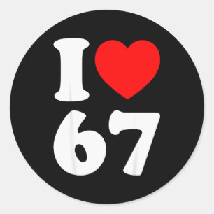 I Love 67 Funny I Heart 67 Birthday For Men Women  Classic Round Sticker