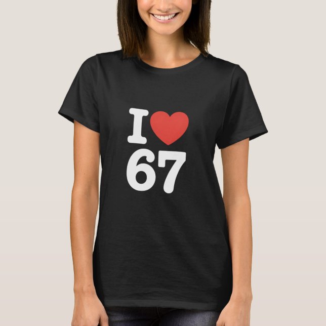 I Love 67  T-Shirt (Front)