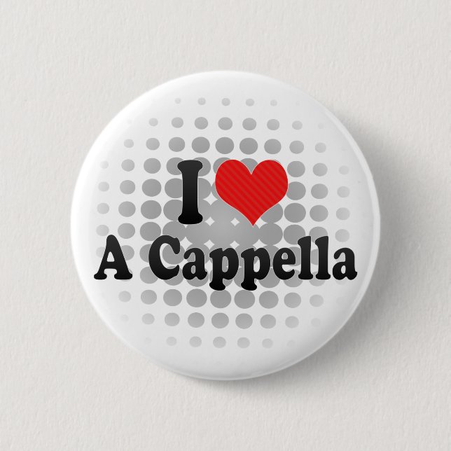 I Love A Cappella 6 Cm Round Badge (Front)