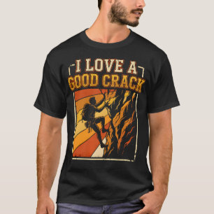 I Love A Good Crack Funny Rock Climbing T-Shirt