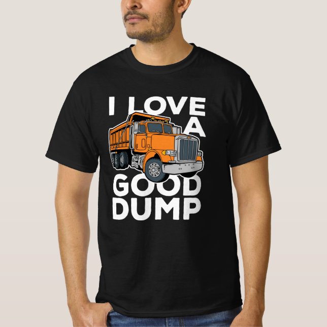 I Love a Good Dump Funny Dump Truck Driver T-Shirt (Front)