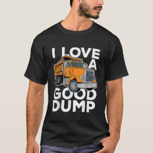 I Love a Good Dump Funny Dump Truck Driver T-Shirt