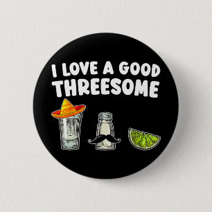 I Love A Good Threesome Tequila Cinco De Mayo Tequ 6 Cm Round Badge