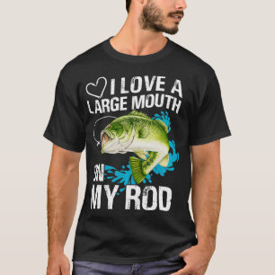 I Love A Large Mouth On My Rod for Fishing Lovers T-Shirt