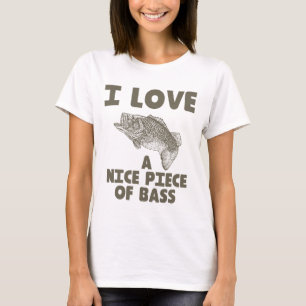 I Love A Nice Piece Of Bass T-Shirt