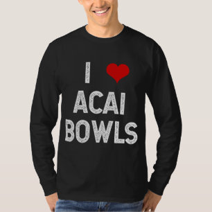I Love Acai Bowls Fruit Dessert Vegan Foodie Funny T-Shirt