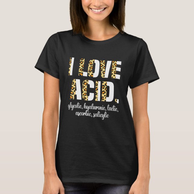 I Love Acid Hyaluronic Skincare Skin Esthetician 1 T-Shirt (Front)