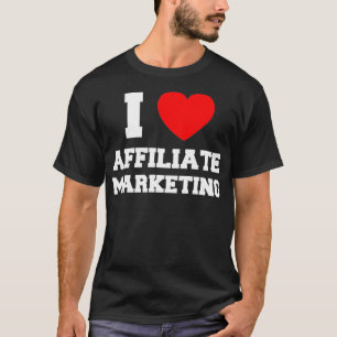 I Love Affiliate Marketing  T-Shirt